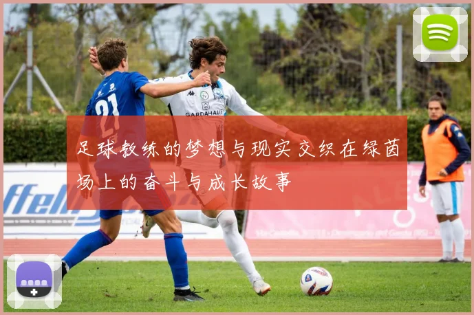 足球教练的梦想与现实交织在绿茵场上的奋斗与成长故事